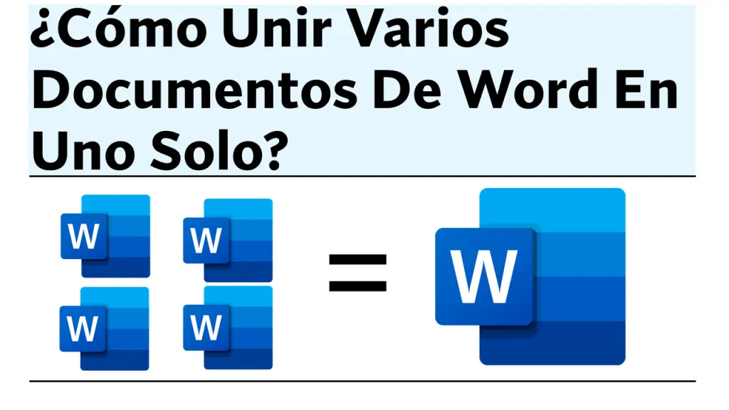 ¿Cómo Unir Varios Documentos De Word En Uno Solo?